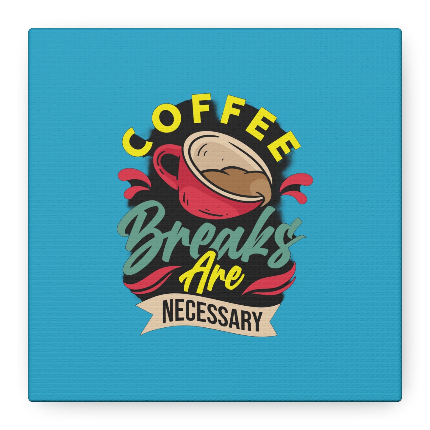 Coffee Breaks Are Necessary Matte Canvas, Stretched, 1.25"