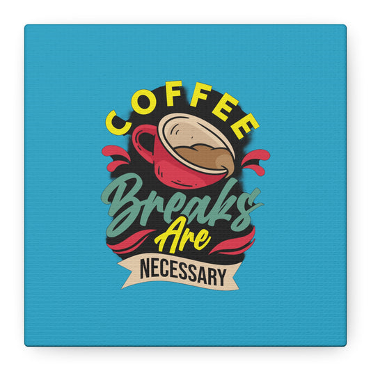 Coffee Breaks Are Necessary Matte Canvas, Stretched, 1.25"