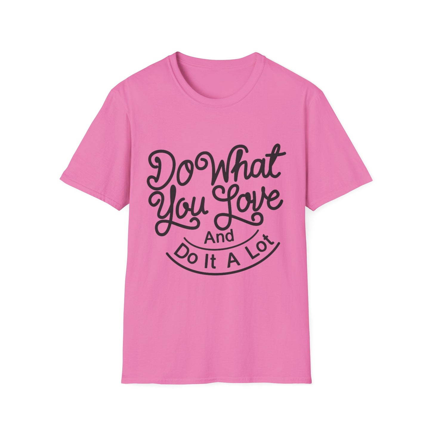 Do What You Love And Do It A Lot  Unisex Softstyle T-Shirt