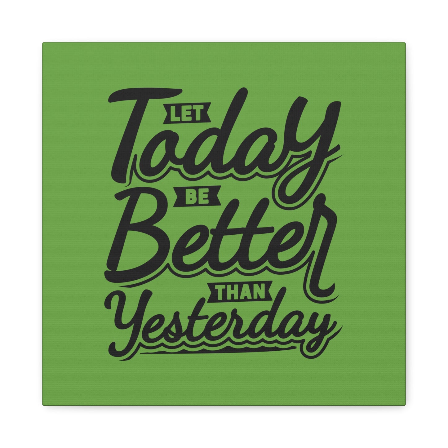 Let Today Be Better Than Yesterday Matte Canvas, Stretched, 1.25"