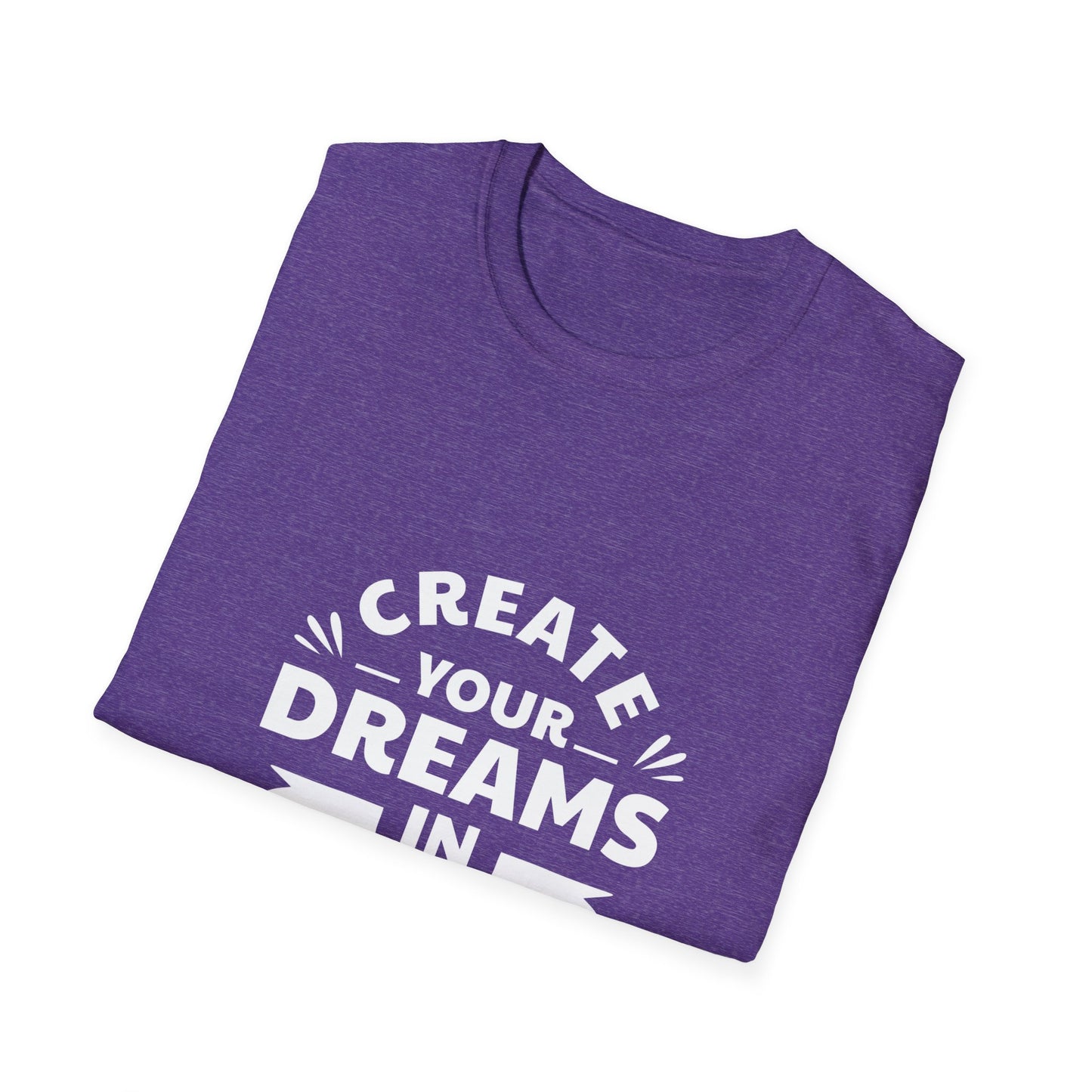 Create Your Dreams In Your Life Unisex Softstyle T-Shirt