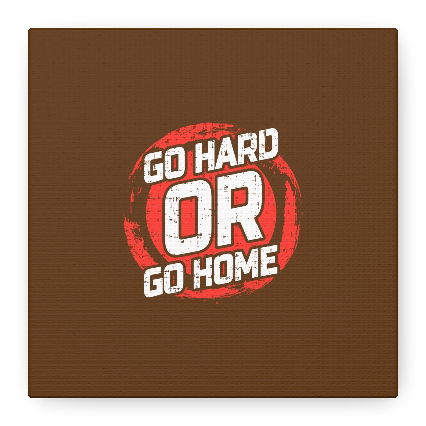 Go Hard Or Go Home Matte Canvas, Stretched, 1.25"