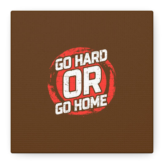 Go Hard Or Go Home Matte Canvas, Stretched, 1.25"