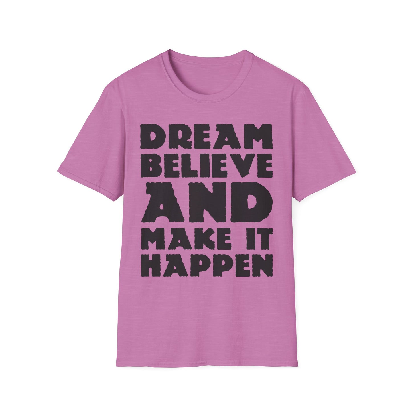 Dream Believe And Make It Happen Unisex Softstyle T-Shirt