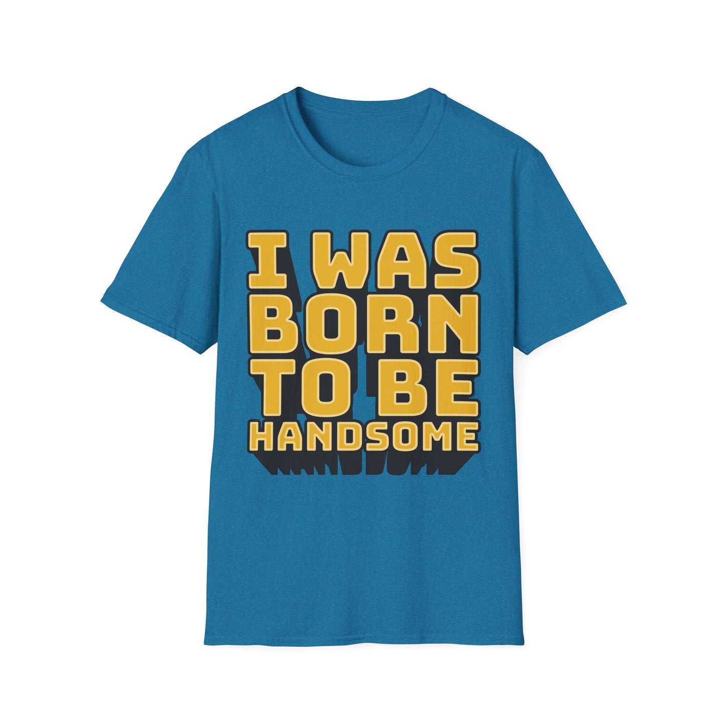 I Was Born To Be Handsome Unisex Softstyle T-Shirt