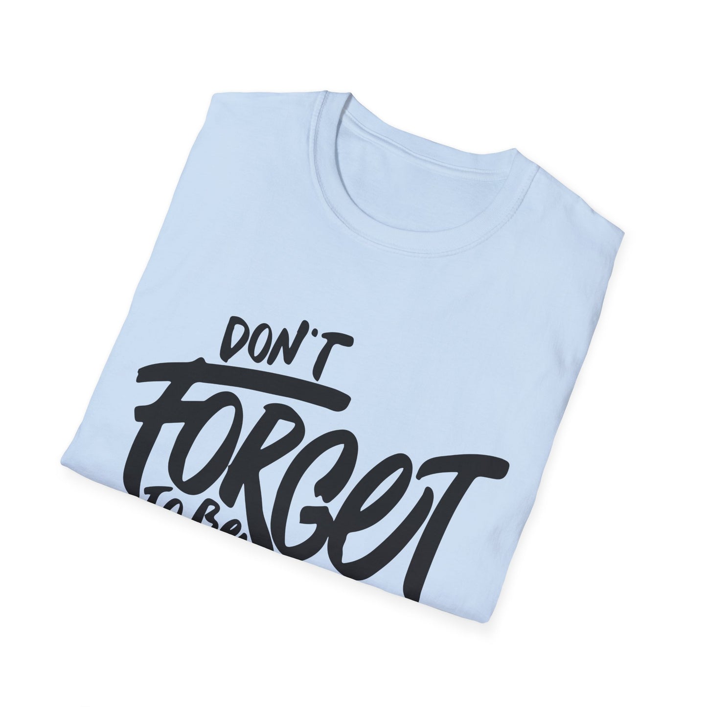 Don't Forget To Be Awesome Unisex Softstyle T-Shirt