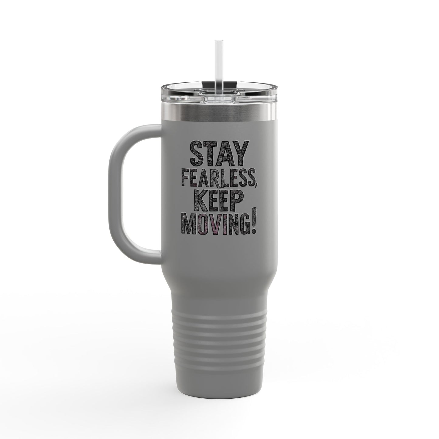 Stay Fearless Keep Moving! Insulated Travel Mug, 40oz