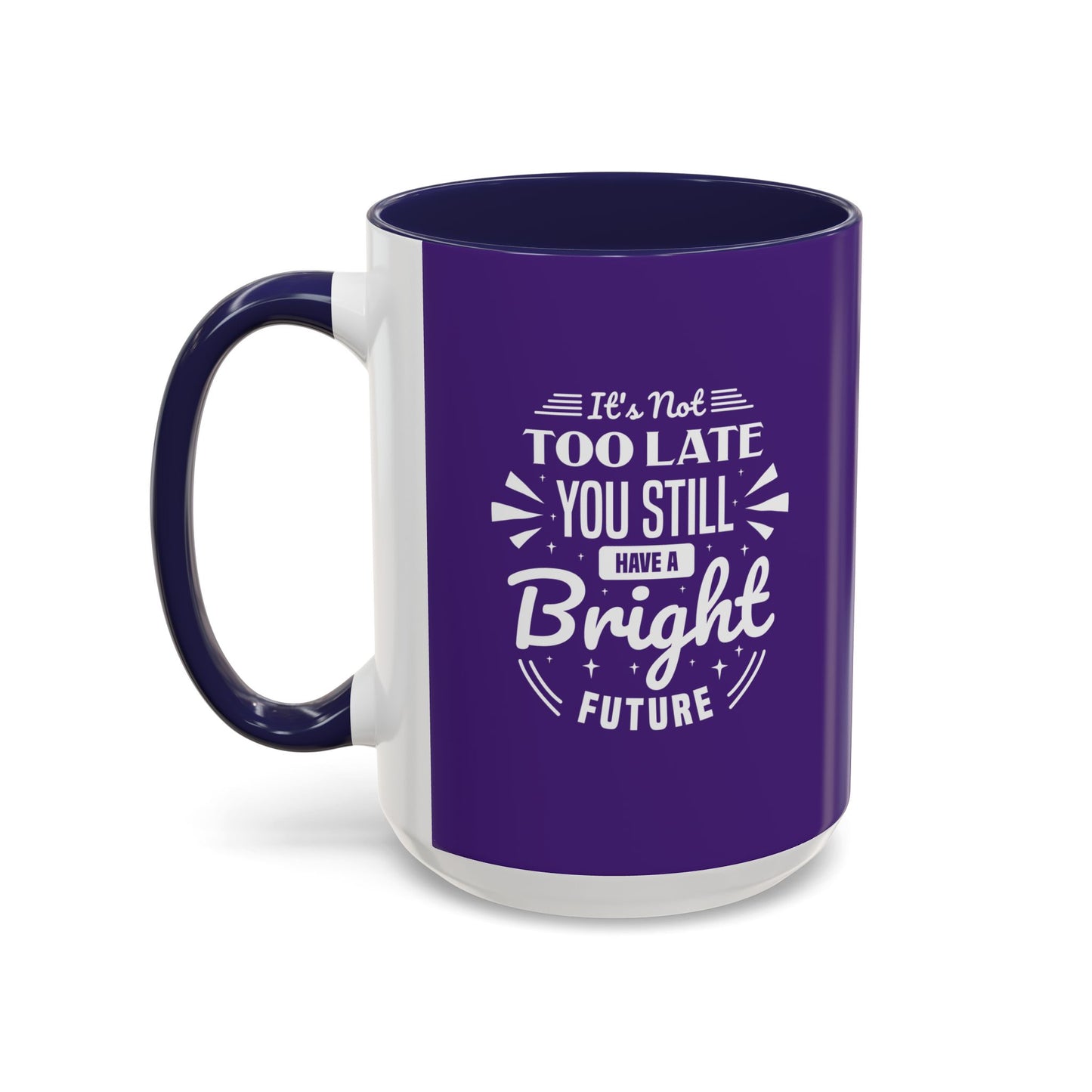 It's Not Too Late You Still Have A Bright Future Accent Coffee Mug (11, 15oz)