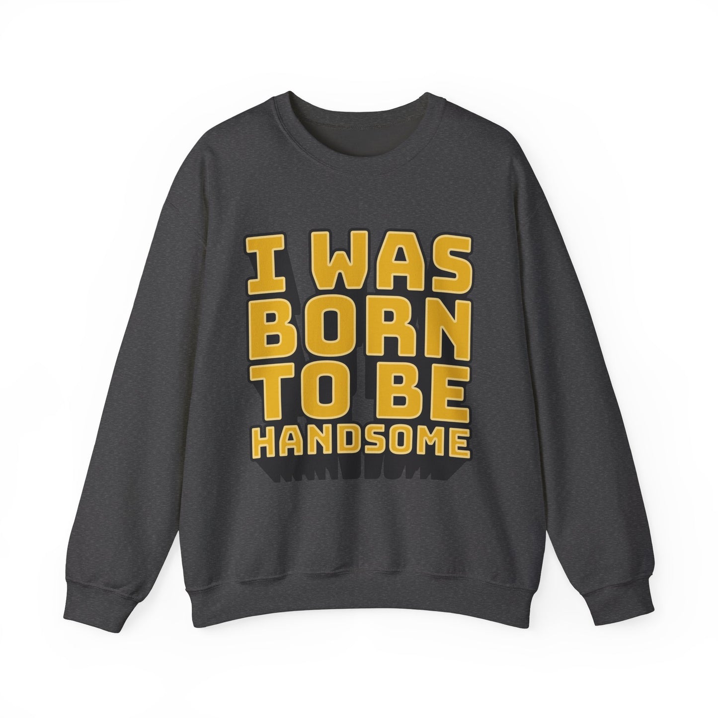 I Was Born To Be Handsome Unisex Heavy Blend™ Crewneck Sweatshirt