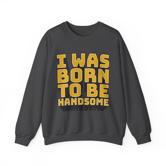 I Was Born To Be Handsome Unisex Heavy Blend™ Crewneck Sweatshirt