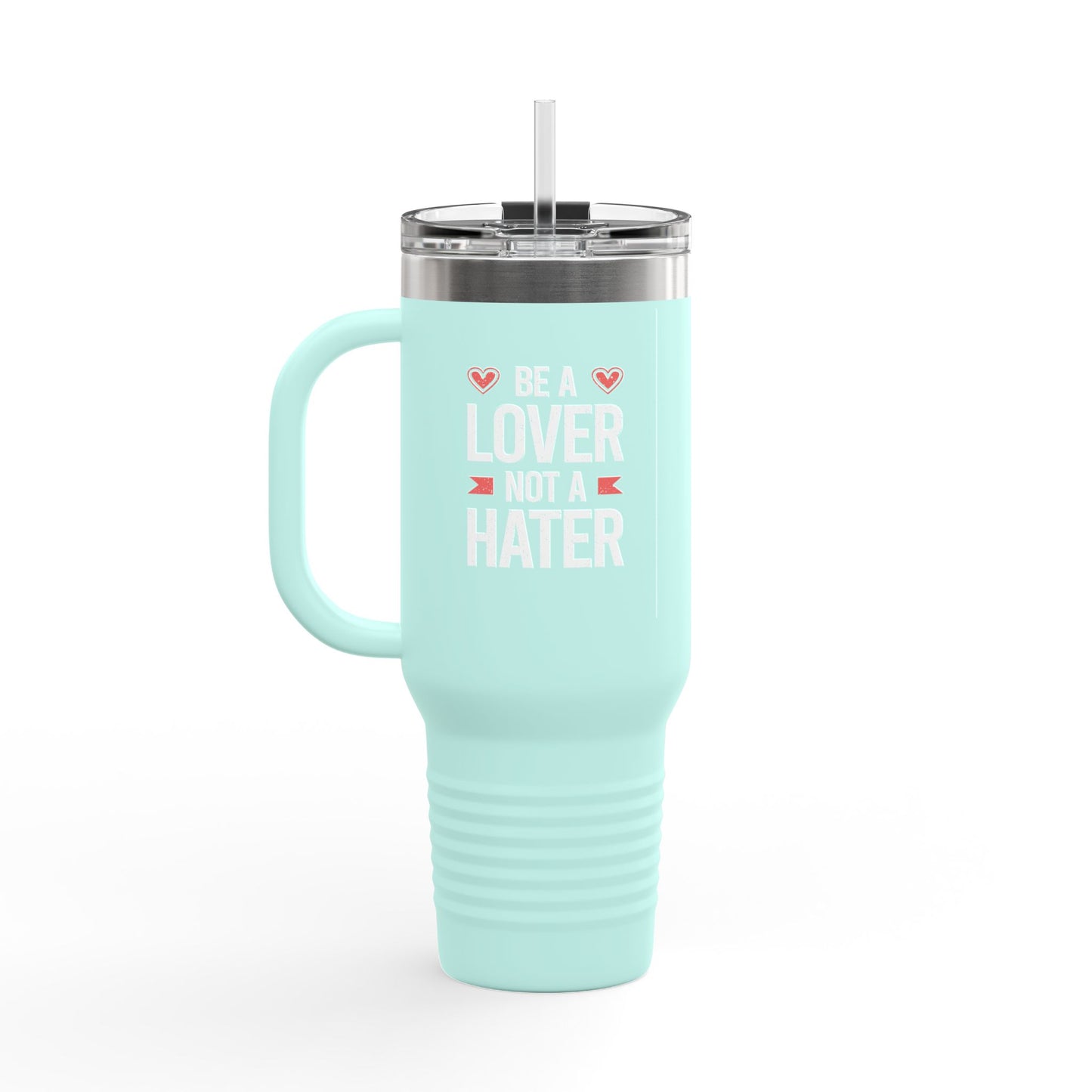 Be A Lover Not A Hater Insulated Travel Mug, 40oz