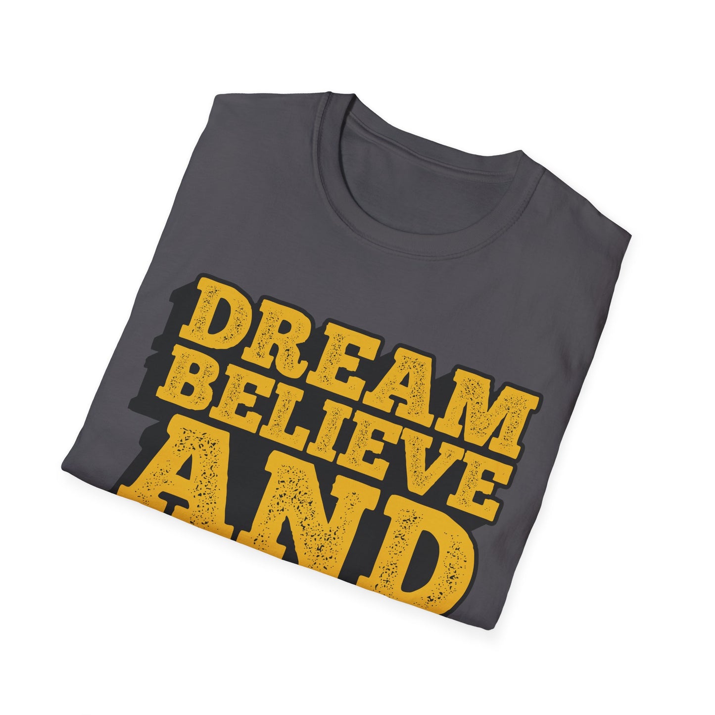 Dream Believe And Make It Happen Unisex Softstyle T-Shirt
