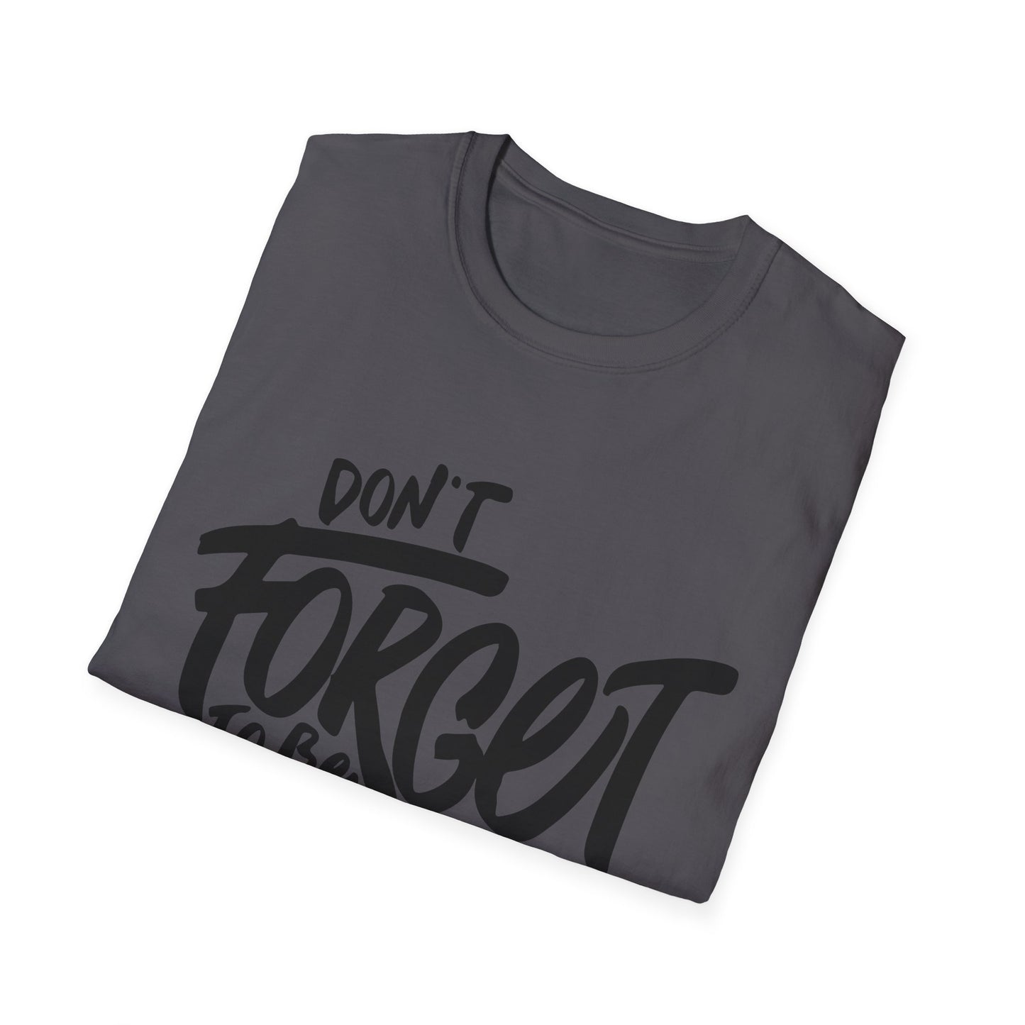 Don't Forget To Be Awesome Unisex Softstyle T-Shirt