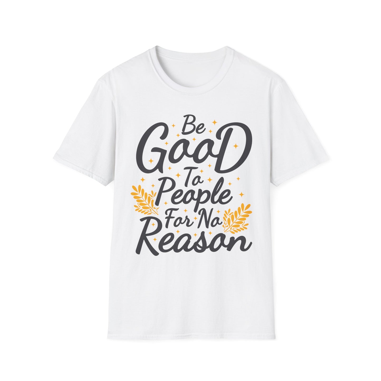 Be Good To People For No Reason  Unisex Softstyle T-Shirt