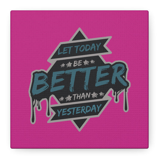 Let Today Be Better Than Yesterday Matte Canvas, Stretched, 1.25"