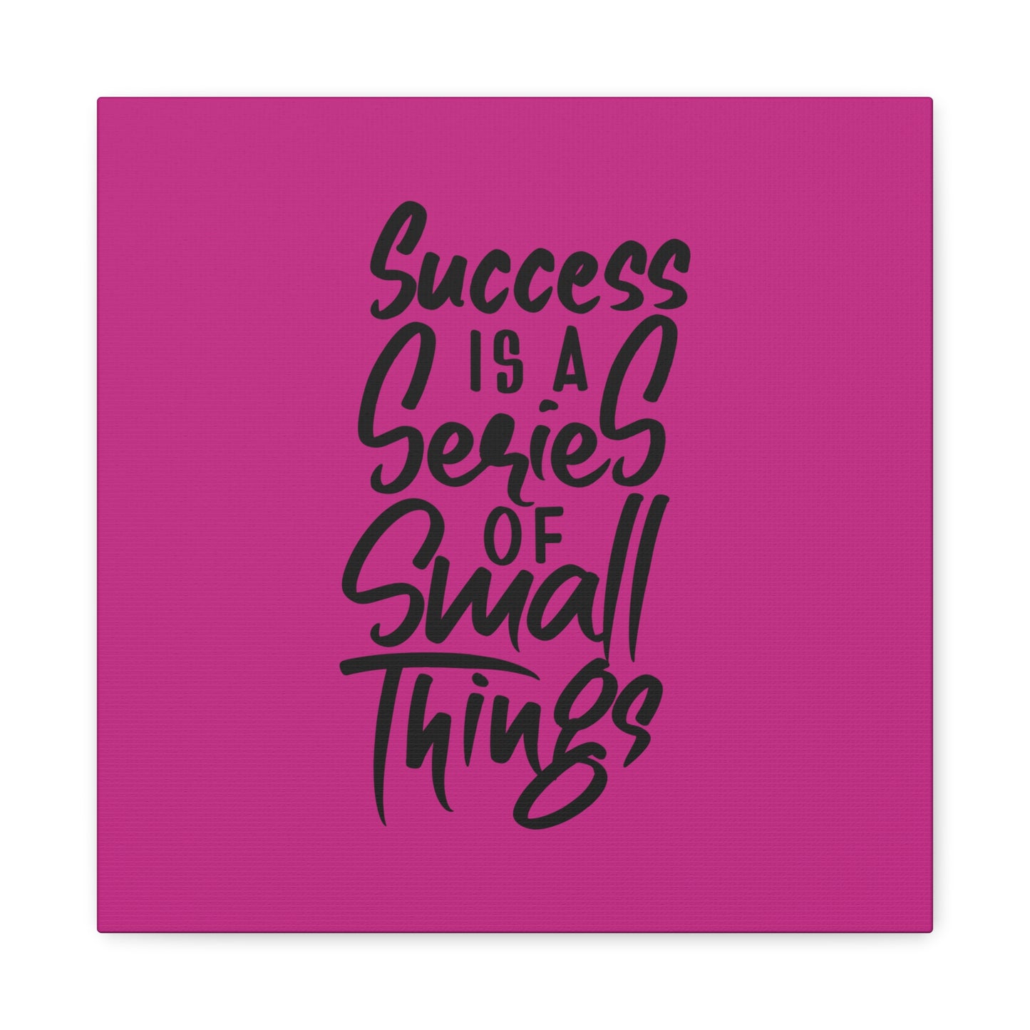 Success Is A Series Of Small Things Matte Canvas, Stretched, 1.25"