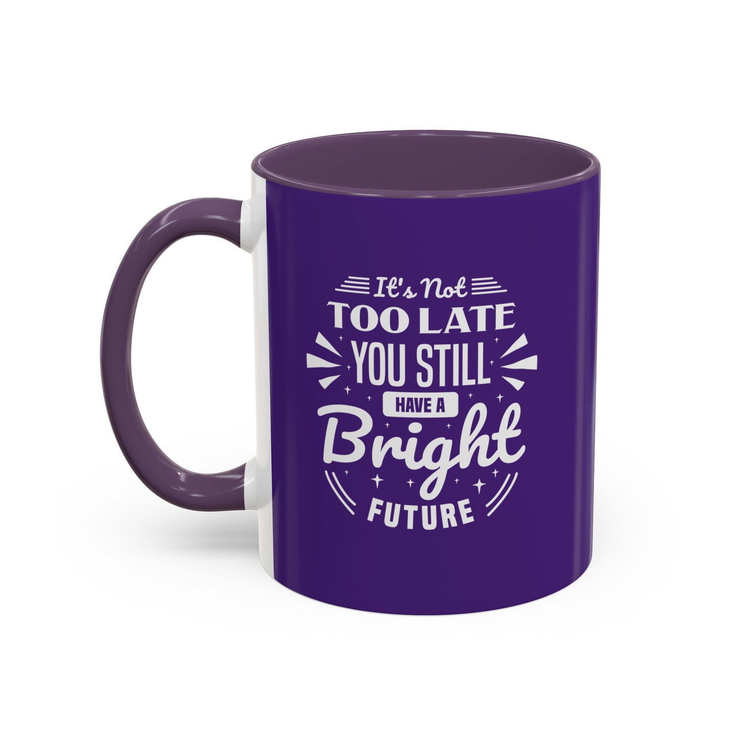 It's Not Too Late You Still Have A Bright Future Accent Coffee Mug (11, 15oz)