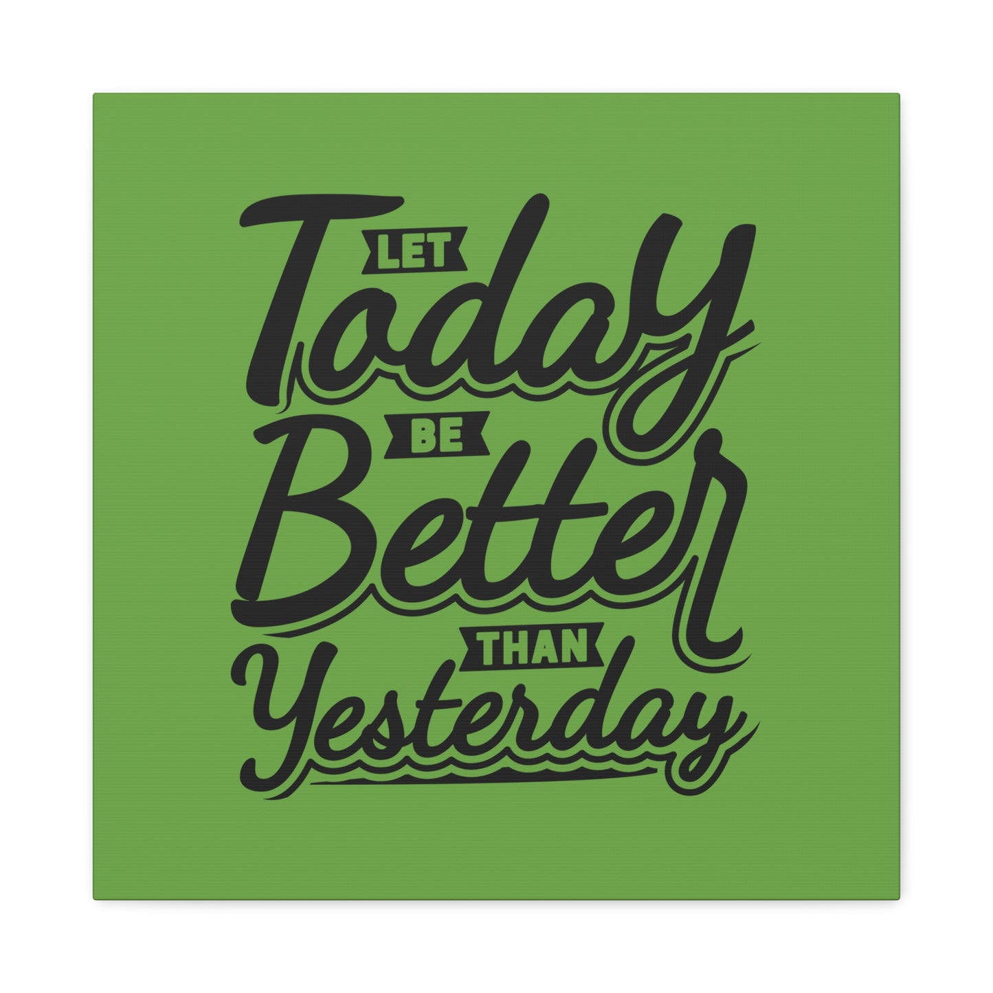 Let Today Be Better Than Yesterday Matte Canvas, Stretched, 1.25"
