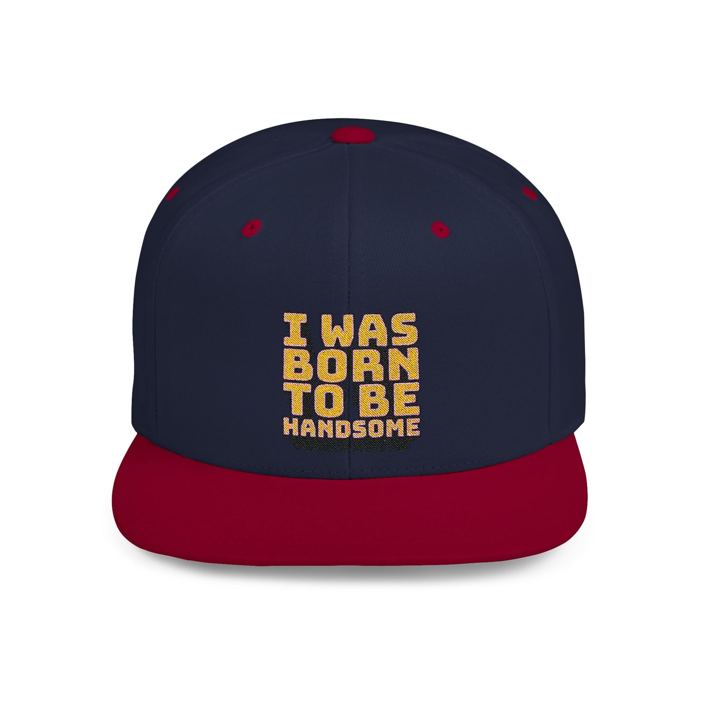 I Was Born To Be Handsome Flat Bill Snapback