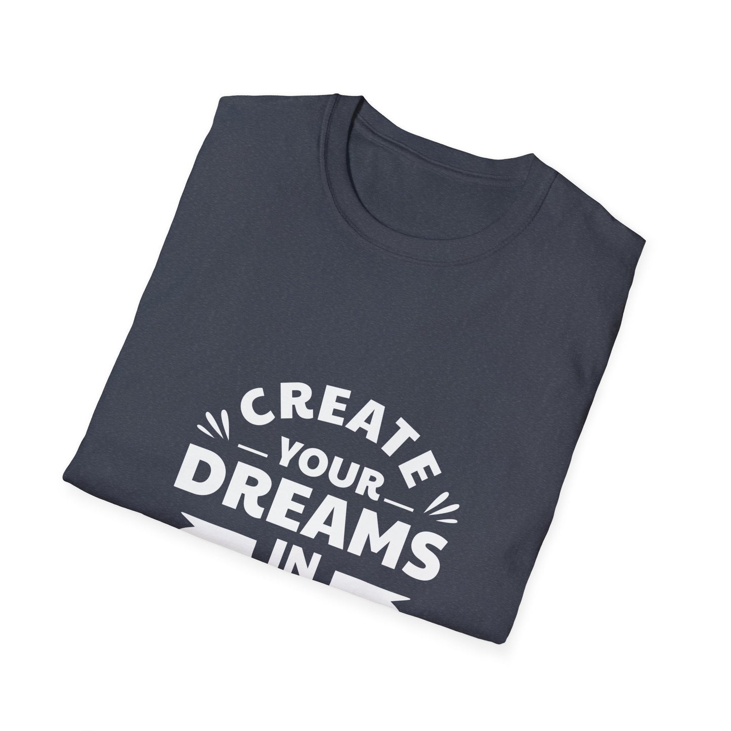 Create Your Dreams In Your Life Unisex Softstyle T-Shirt