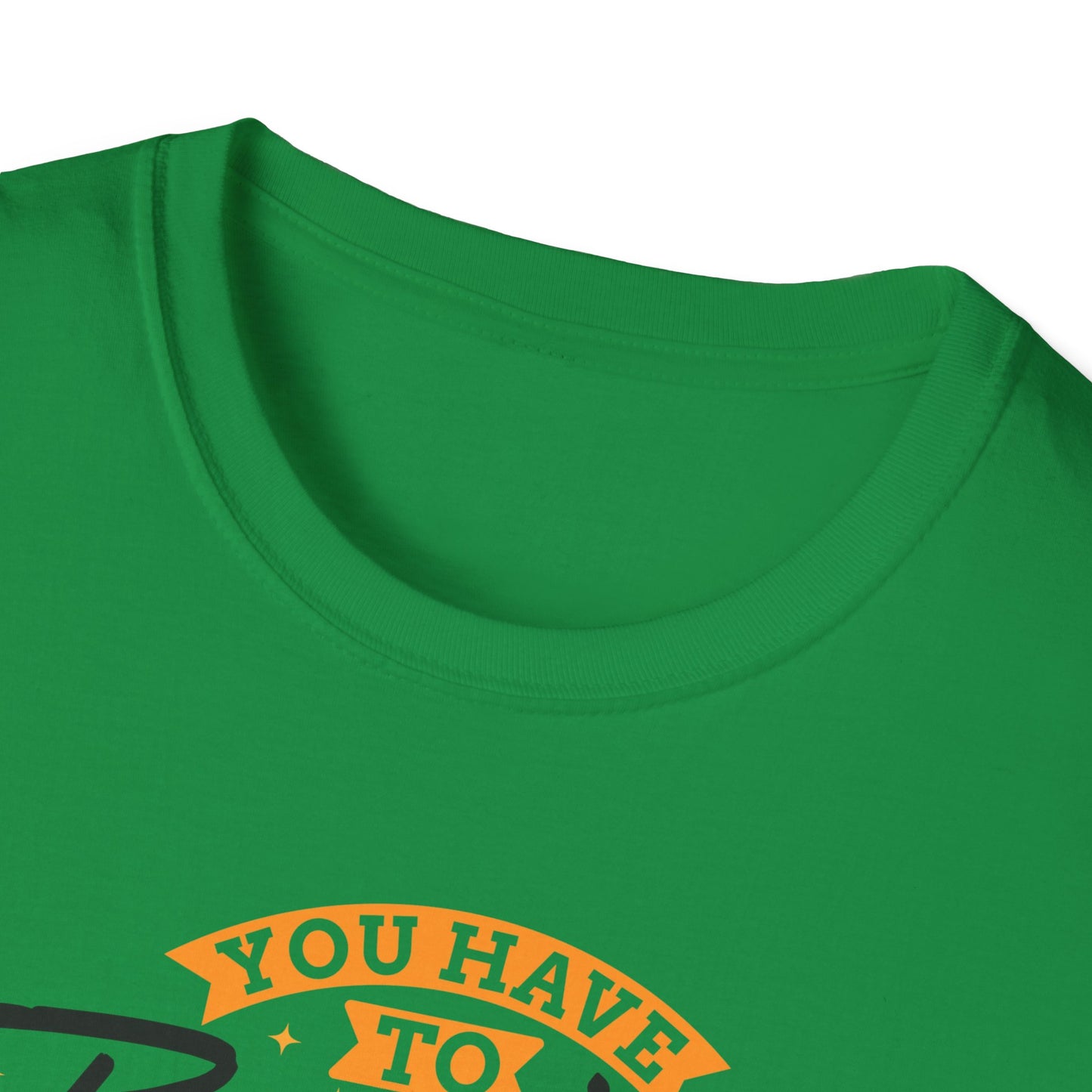 You Have To Believe It Before You See It Unisex Softstyle T-Shirt