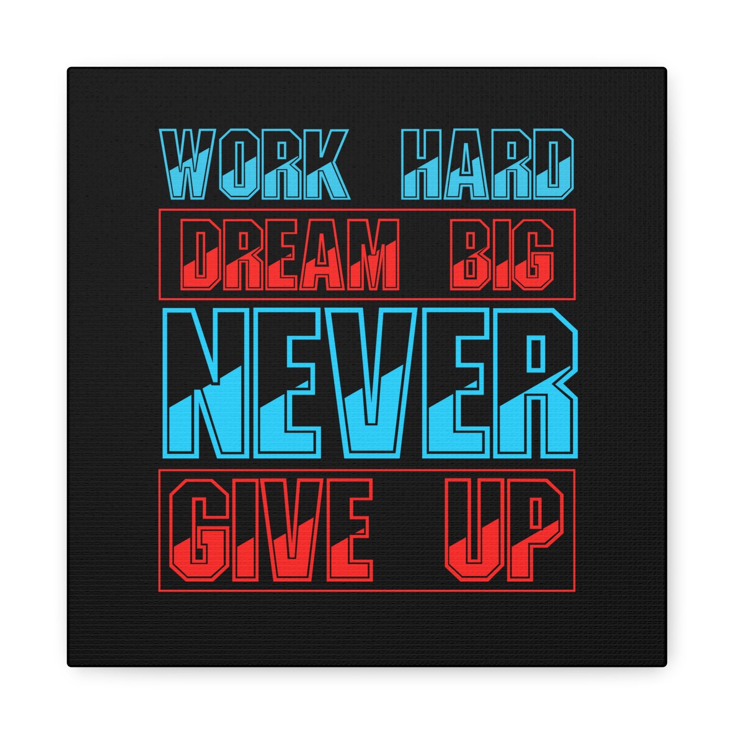 Work Hard Dream Big Never Give Up Matte Canvas, Stretched, 1.25"