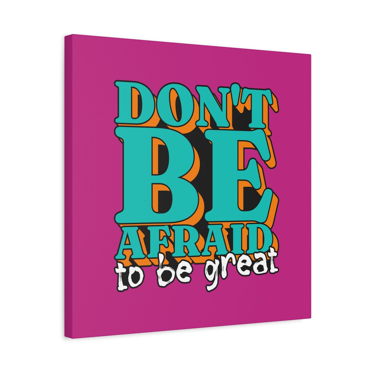 Don't Be Afraid To Be Great Matte Canvas, Stretched, 1.25"