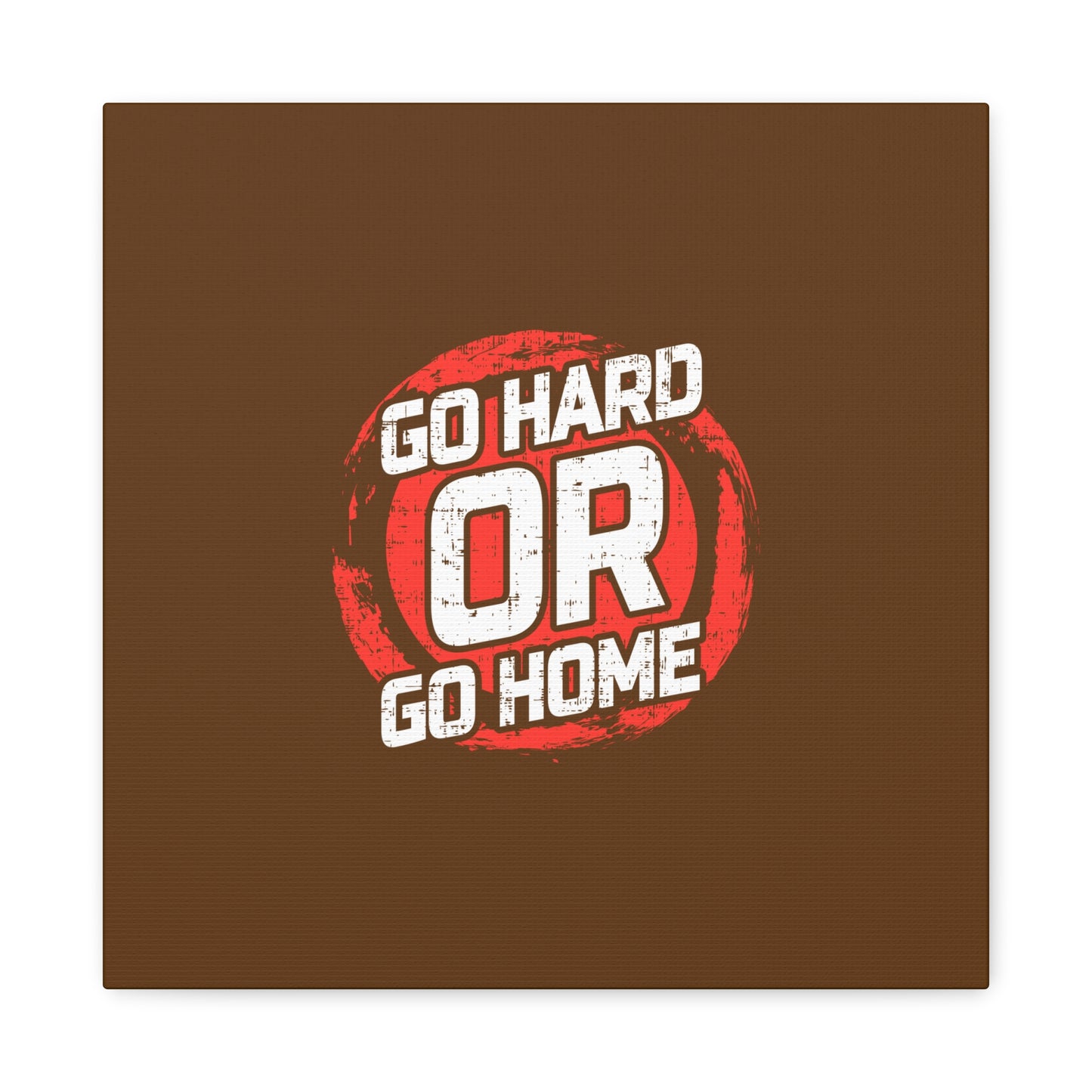 Go Hard Or Go Home Matte Canvas, Stretched, 1.25"