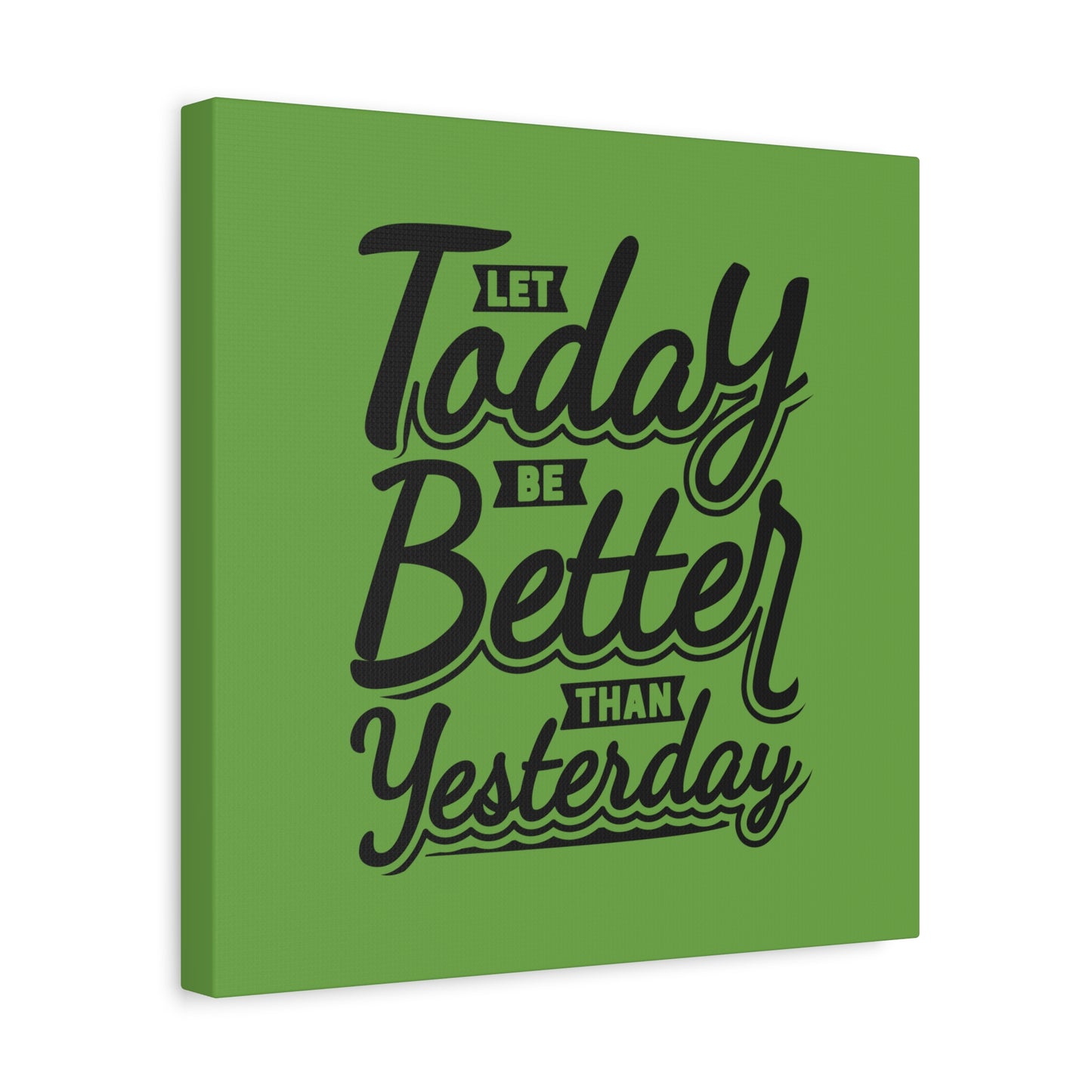 Let Today Be Better Than Yesterday Matte Canvas, Stretched, 1.25"