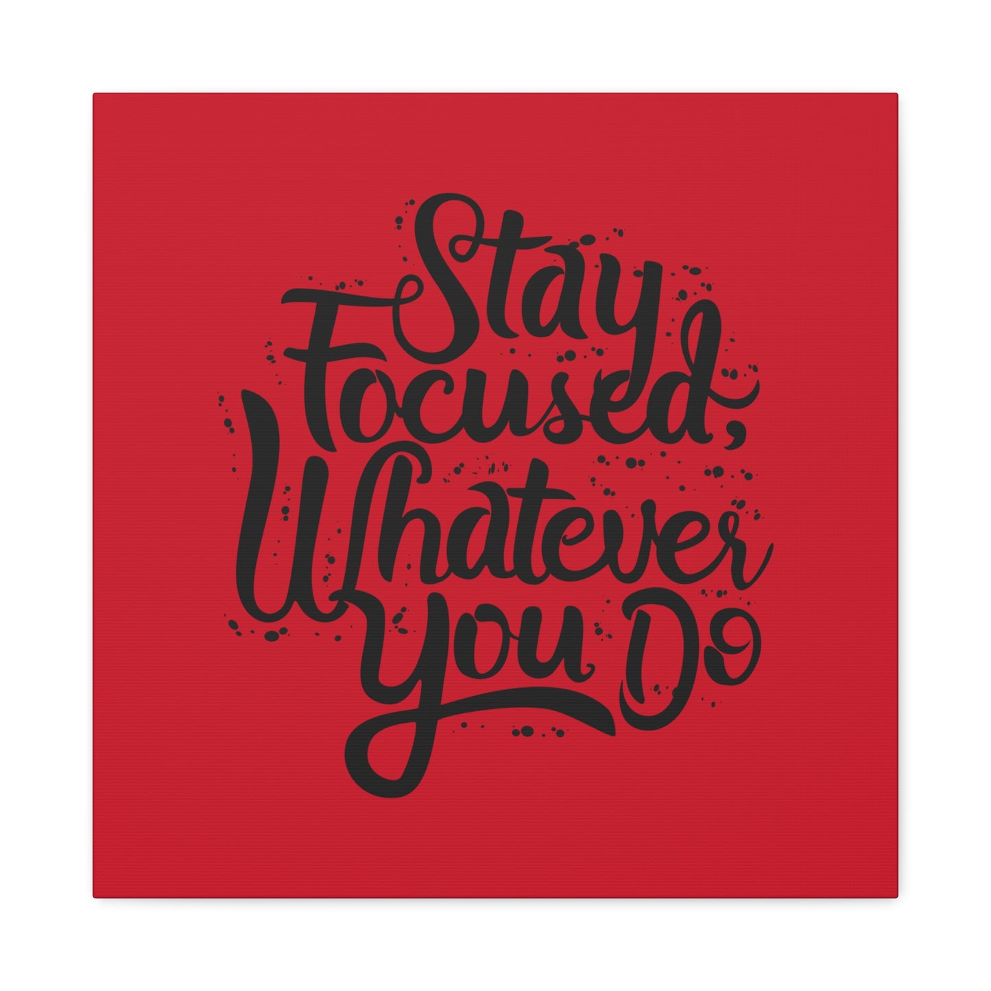 Stay Focuse Whatever You Do Matte Canvas, Stretched, 1.25"
