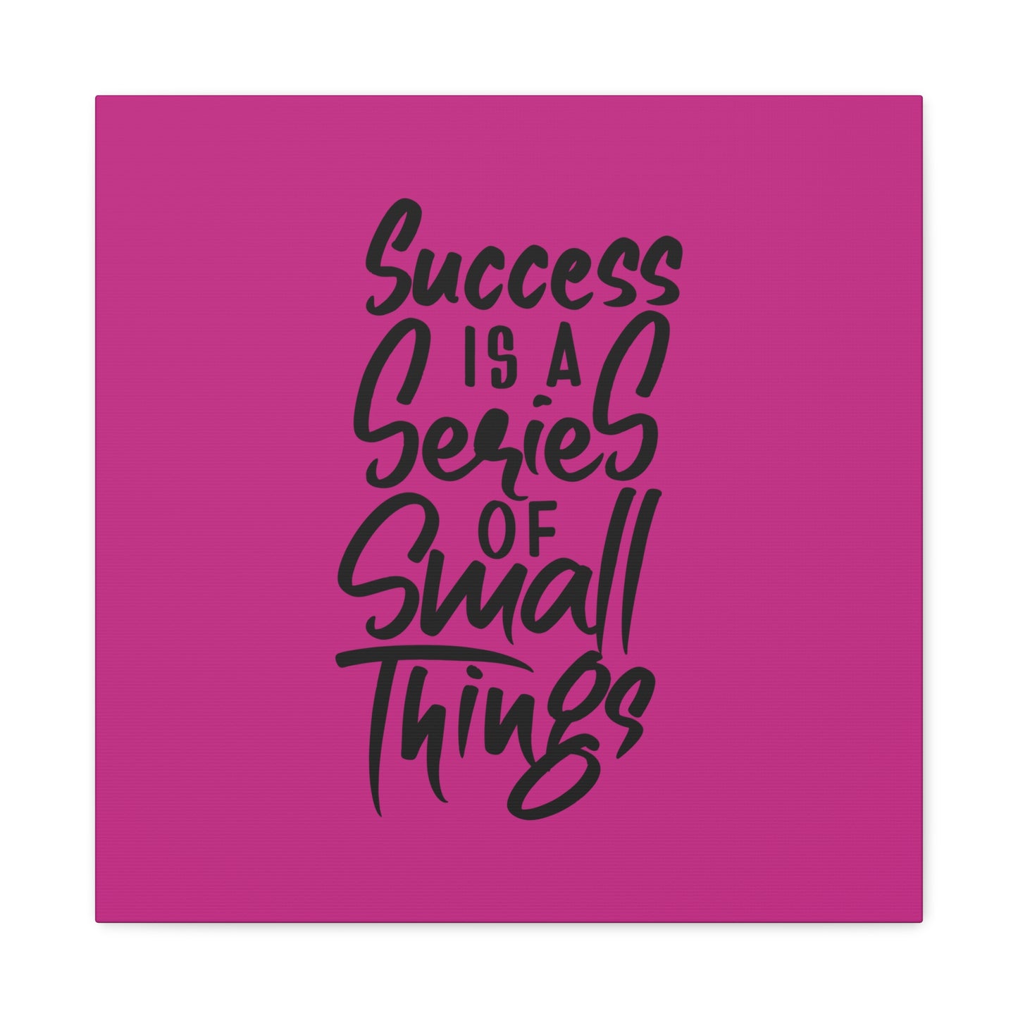 Success Is A Series Of Small Things Matte Canvas, Stretched, 1.25"
