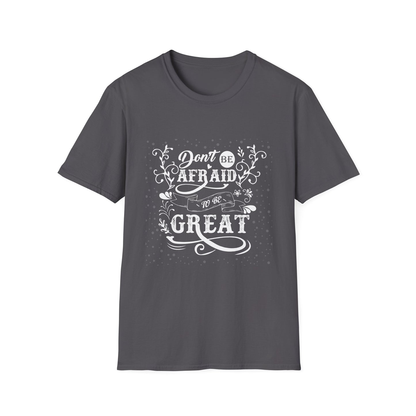Don't Be Afraid To Be Great Unisex Softstyle T-Shirt
