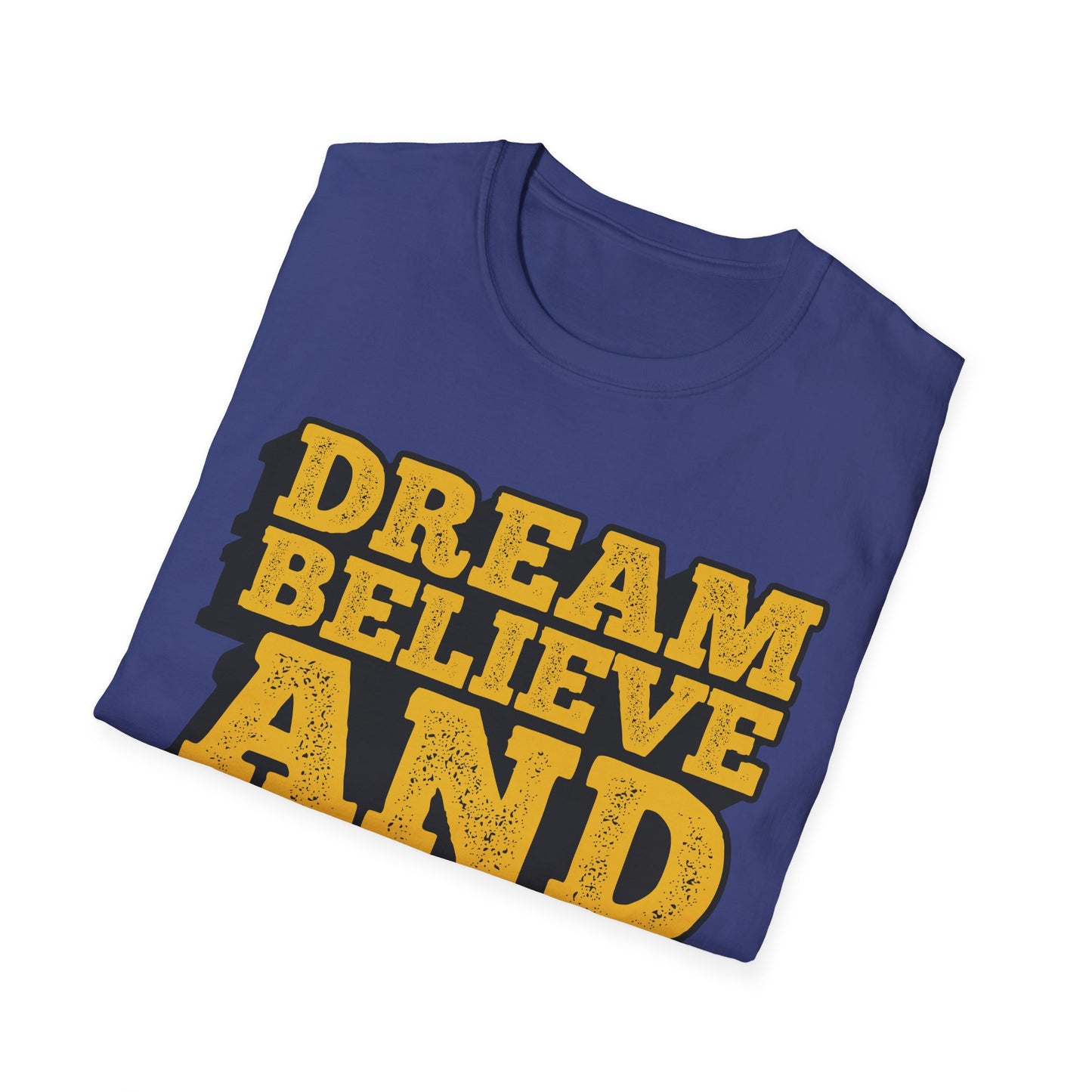 Dream Believe And Make It Happen Unisex Softstyle T-Shirt