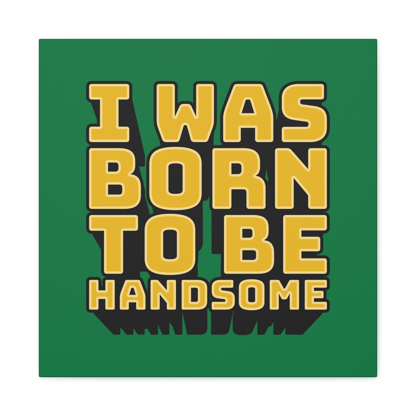 I Was Born To Be Handsome Matte Canvas, Stretched, 1.25"