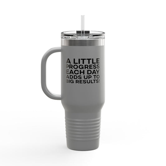A Little Progress Each Day Adds Up To Big Results! Insulated Travel Mug, 40oz