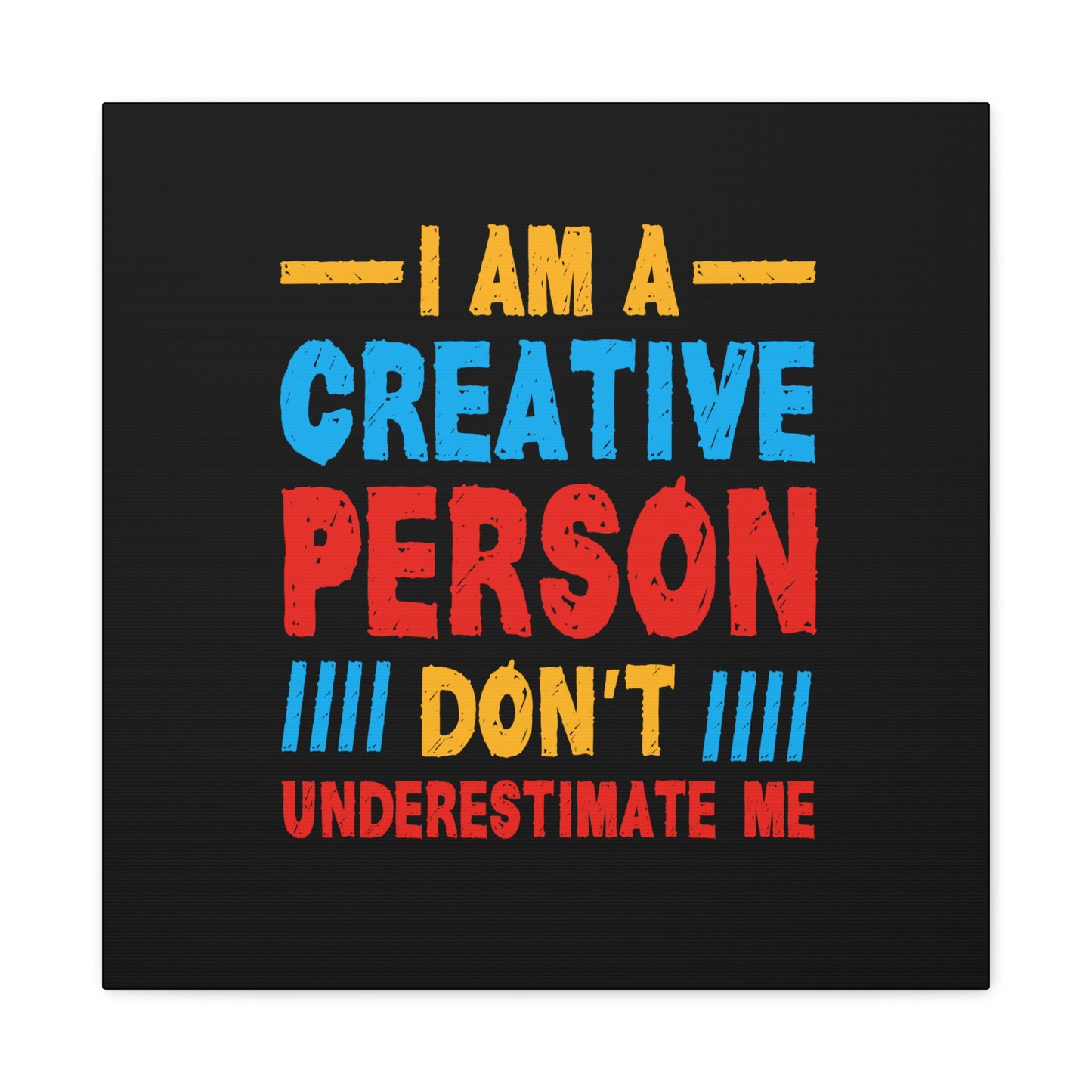 I Am A Creative Person Don't Understimate Me Matte Canvas, Stretched, 1.25"