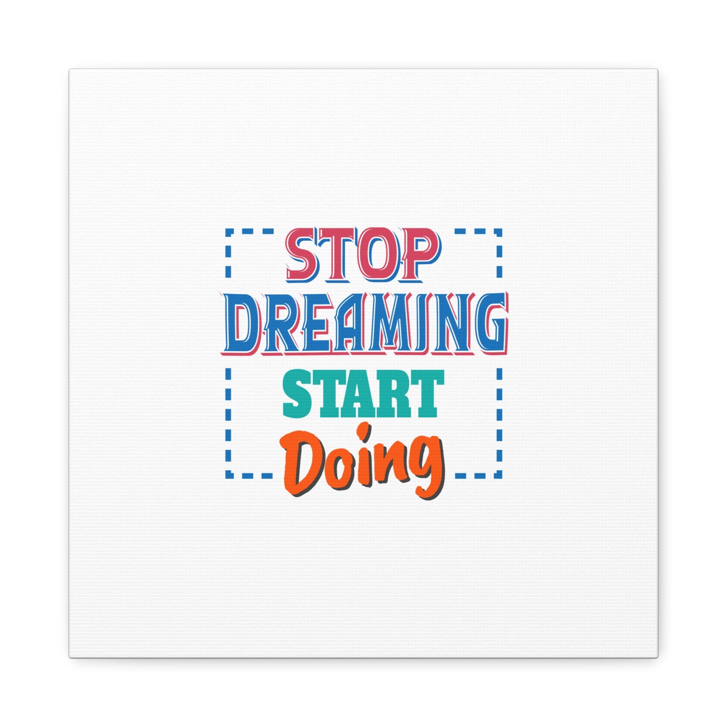 Stop Dreaming Start Doing Matte Canvas, Stretched, 1.25"