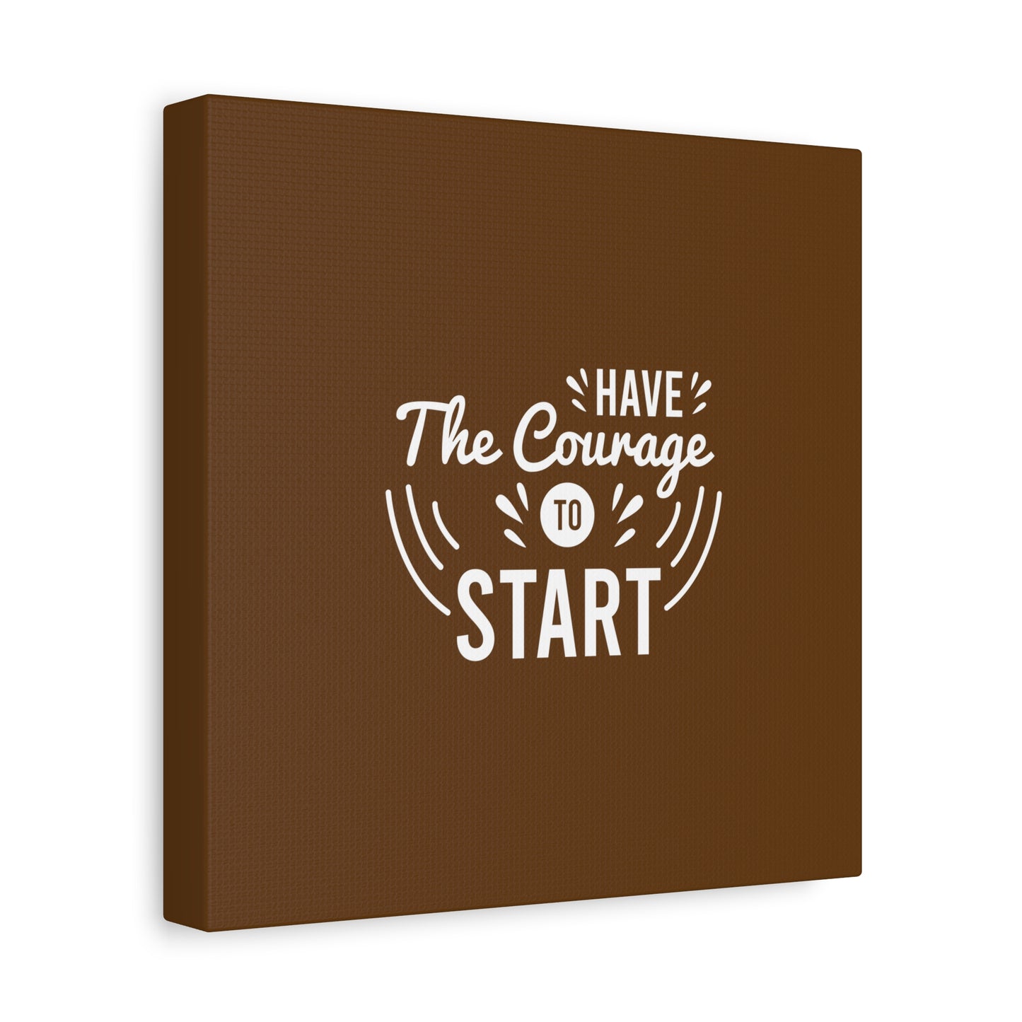 Have The Courage To Start Matte Canvas, Stretched, 1.25"