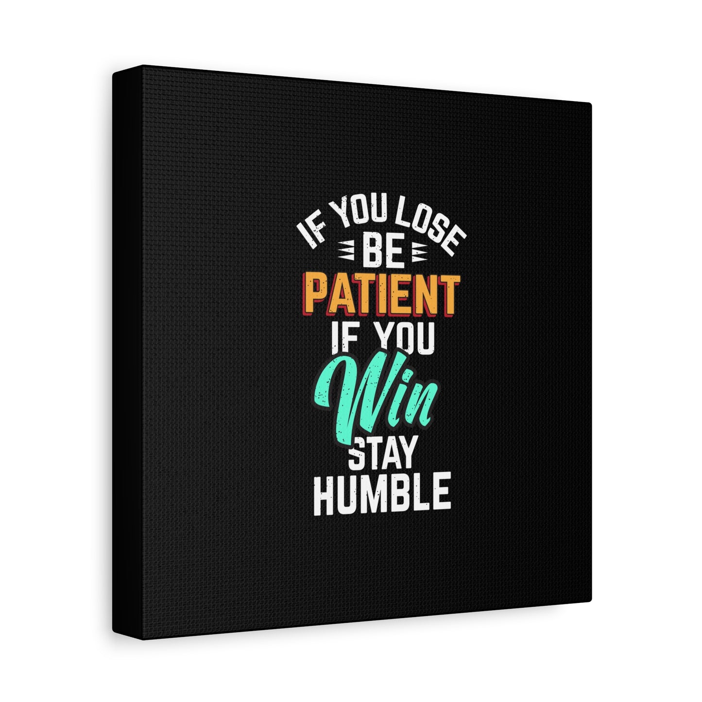 If You Loss Be Patient If You Win Stay Humble Matte Canvas, Stretched, 1.25"