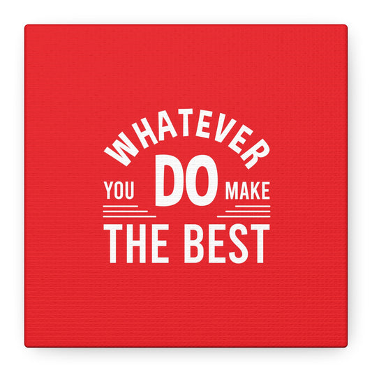 Whatever You Do Make The Best Matte Canvas, Stretched, 1.25"