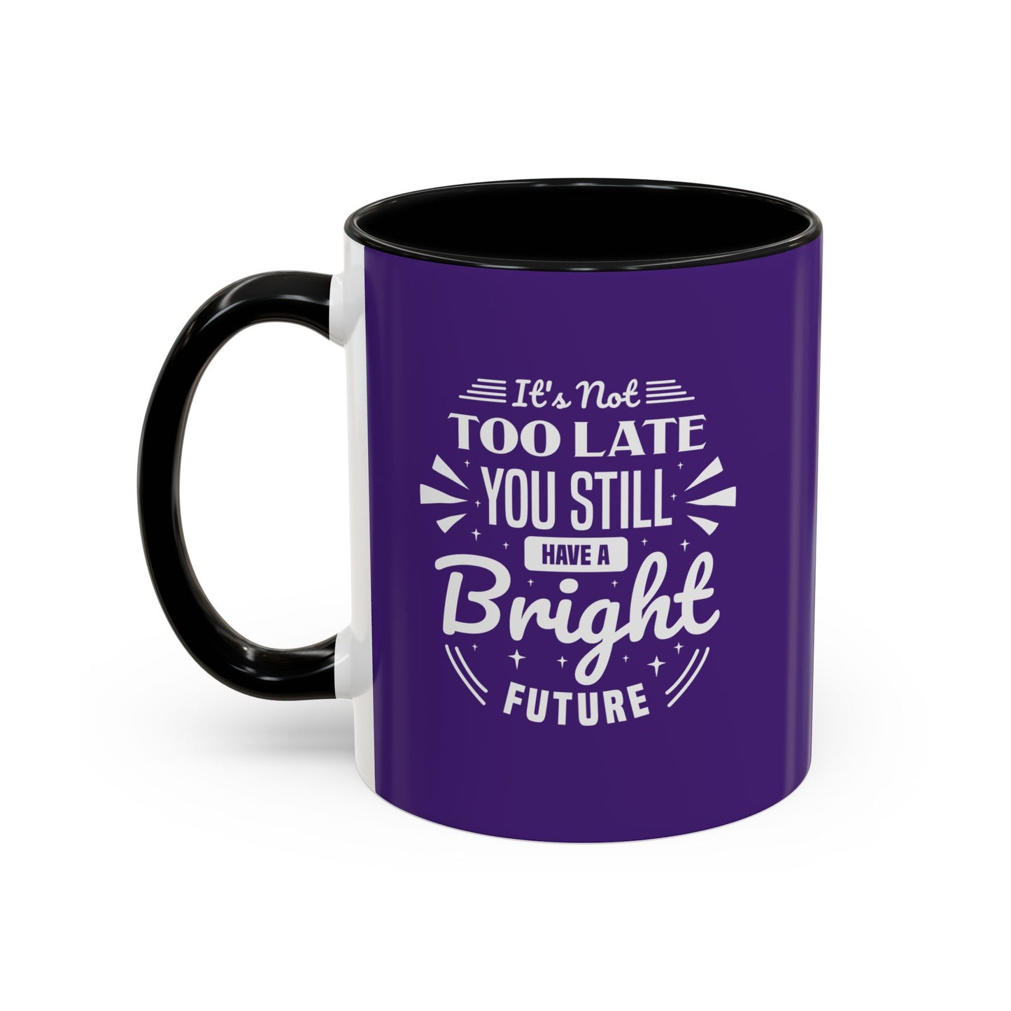 It's Not Too Late You Still Have A Bright Future Accent Coffee Mug (11, 15oz)