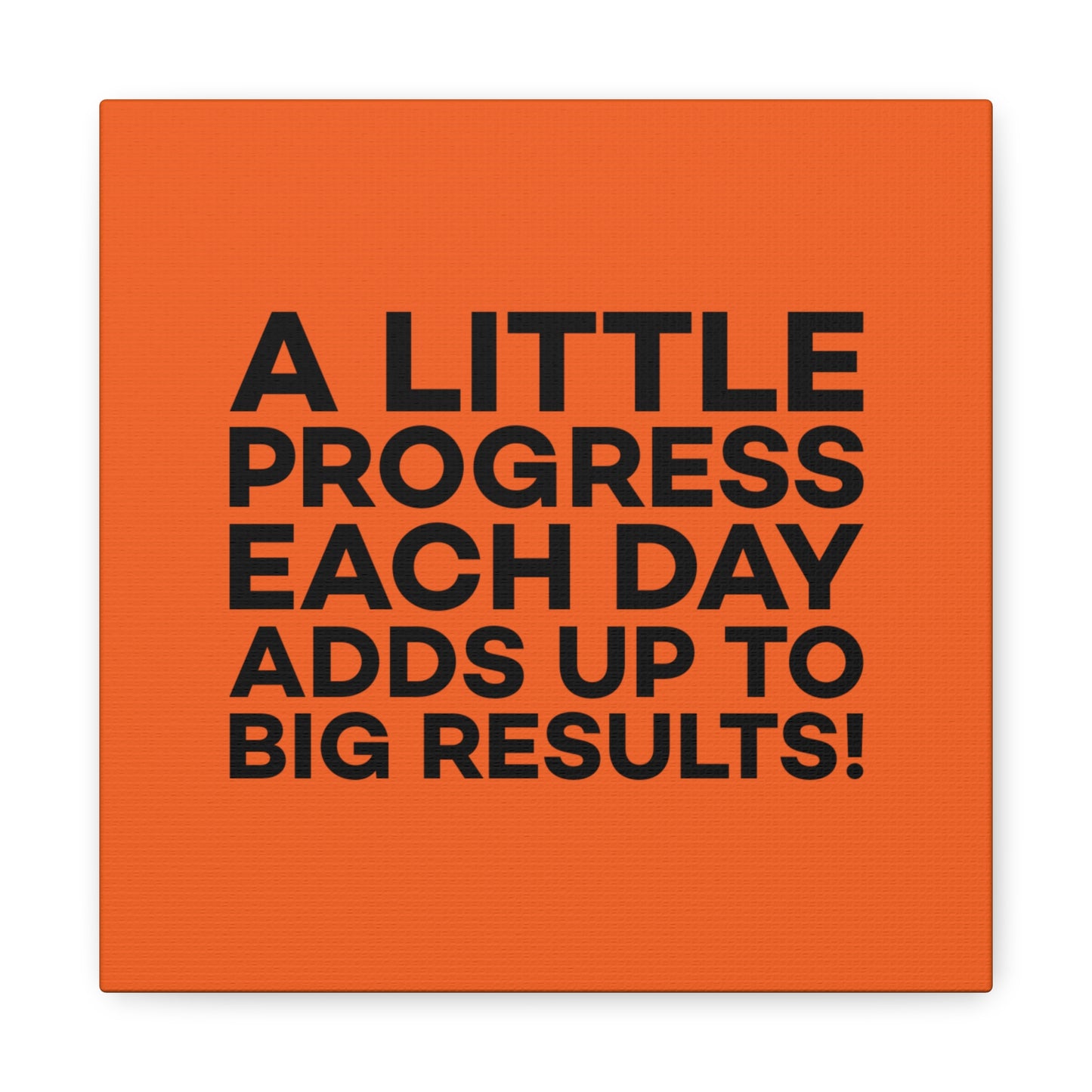 A Little Progress Each Day Adds Up To Big Results! Matte Canvas, Stretched, 1.25"