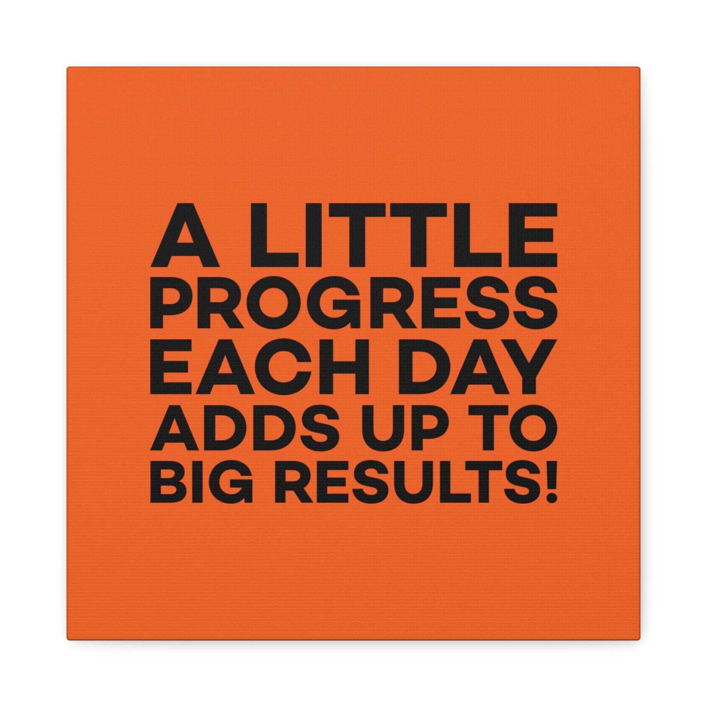 A Little Progress Each Day Adds Up To Big Results! Matte Canvas, Stretched, 1.25"