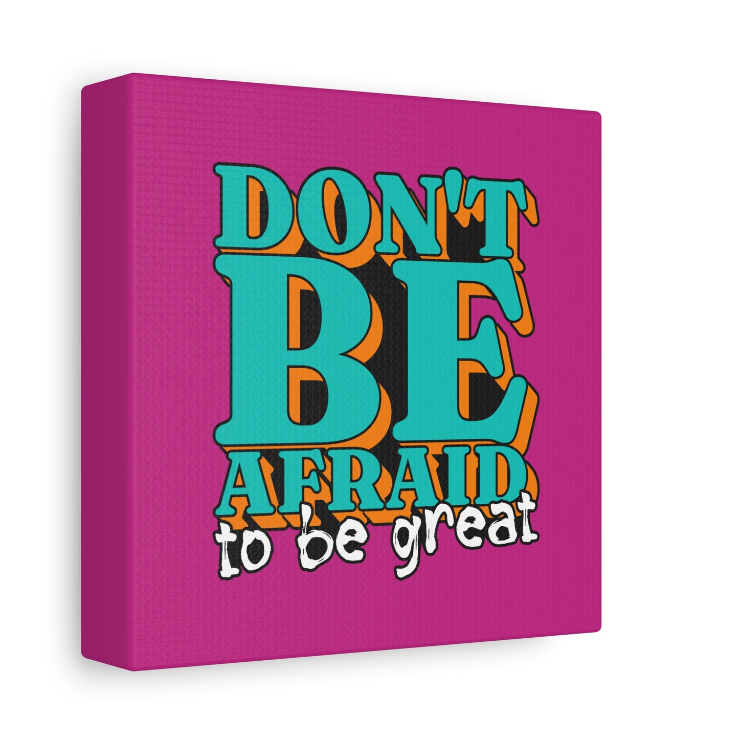 Don't Be Afraid To Be Great Matte Canvas, Stretched, 1.25"